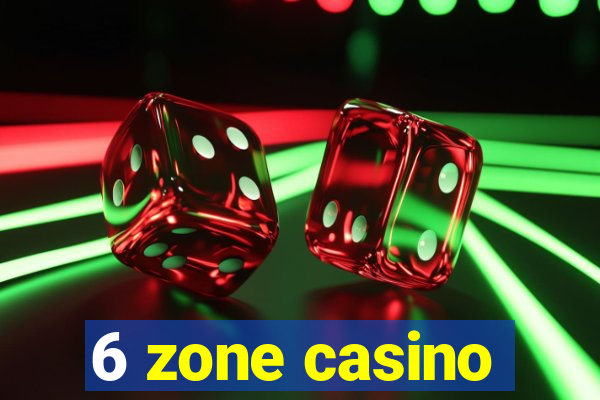 6 zone casino